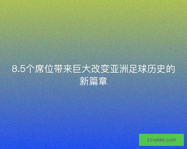 8.5个席位带来巨大改变亚洲足球历史的新篇章