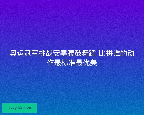 奥运冠军挑战安塞腰鼓舞蹈 比拼谁的动作最标准最优美 奥运冠军挑战安塞腰鼓舞蹈 比拼谁的动作最标准最优美